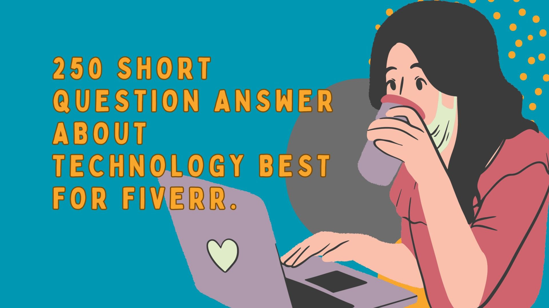 250 short question answer about technology best for fiverr.